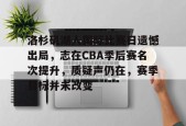 关于洛杉矶湖人国际比赛日遗憾出局，志在CBA季后赛名次提升，质疑声仍在，赛季目标并未改变的信息-沙巴体育注册